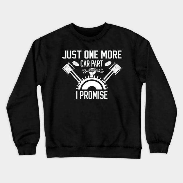 Just One More Car Part I Promise Funny  For Car Mechanics Crewneck Sweatshirt by AgataMaria